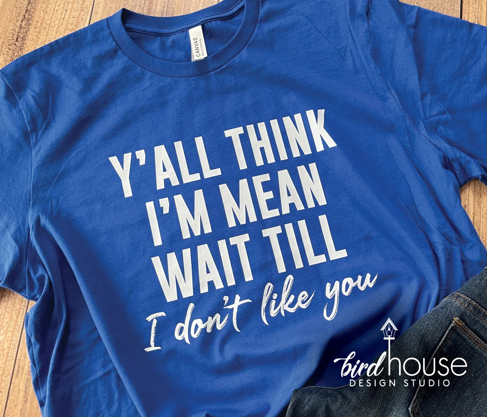 Y'all think I'm Mean wait till I don't like you shirt